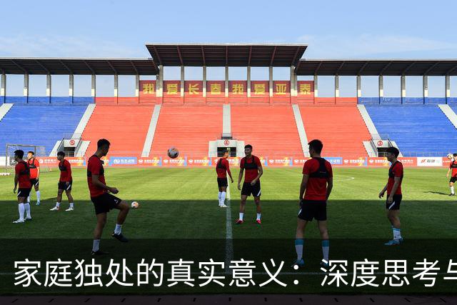 家庭独处的真实意义：深度思考与温暖陪伴